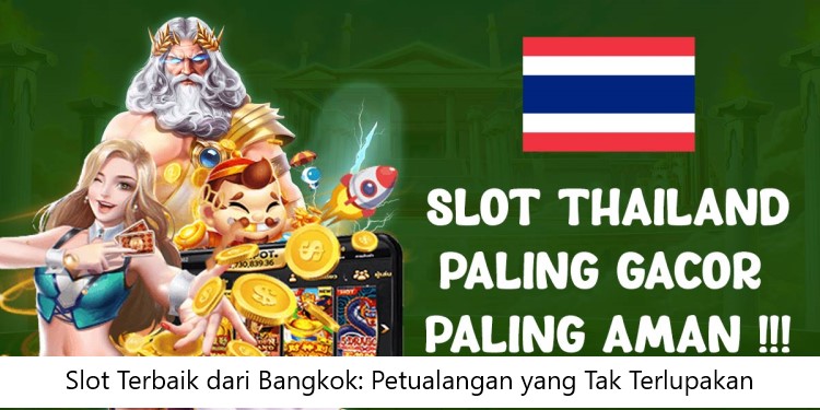 Slot Terbaik dari Bangkok: Petualangan yang Tak Terlupakan